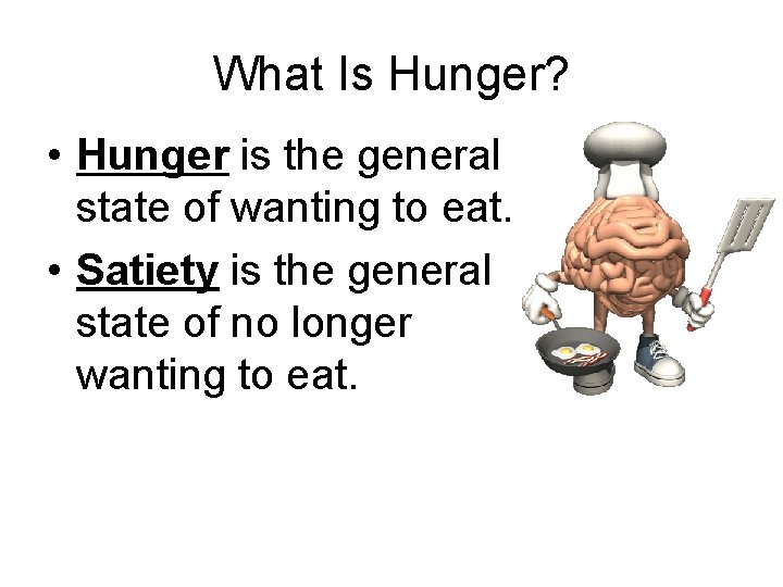 What Is Hunger? • Hunger is the general state of wanting to eat. •