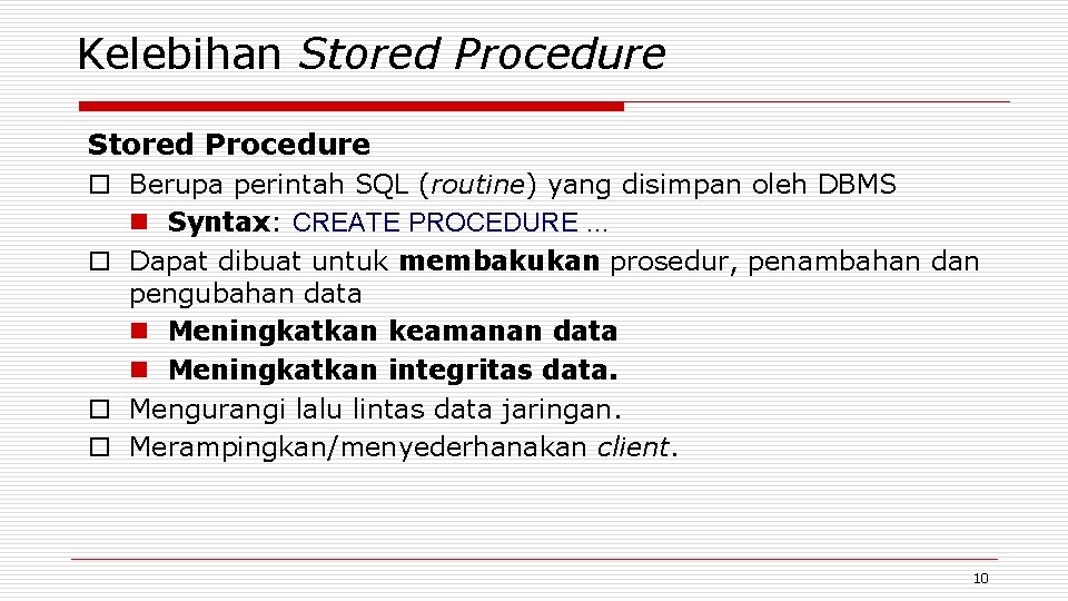 Kelebihan Stored Procedure o Berupa perintah SQL (routine) yang disimpan oleh DBMS n Syntax: