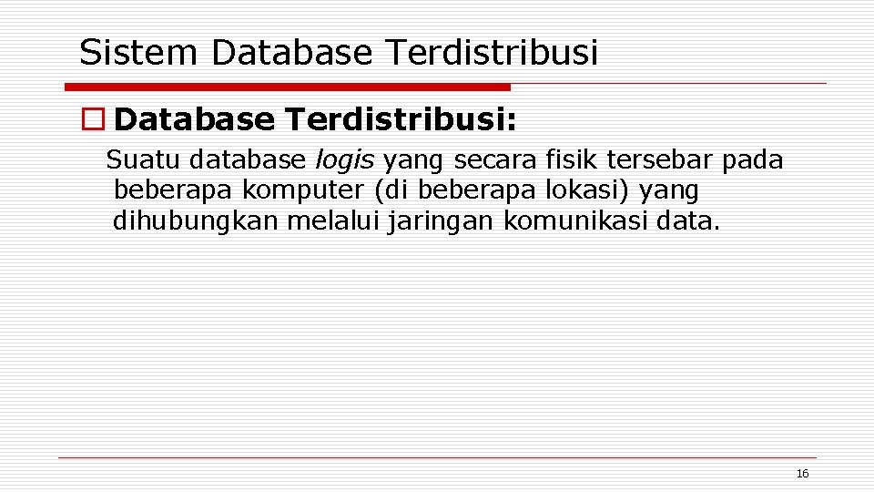 Sistem Database Terdistribusi o Database Terdistribusi: Suatu database logis yang secara fisik tersebar pada