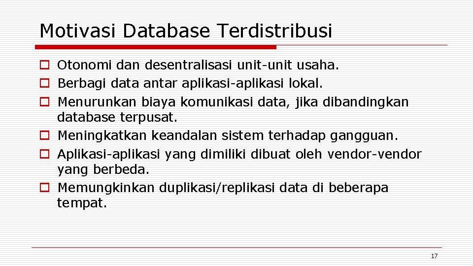 Motivasi Database Terdistribusi o Otonomi dan desentralisasi unit-unit usaha. o Berbagi data antar aplikasi-aplikasi