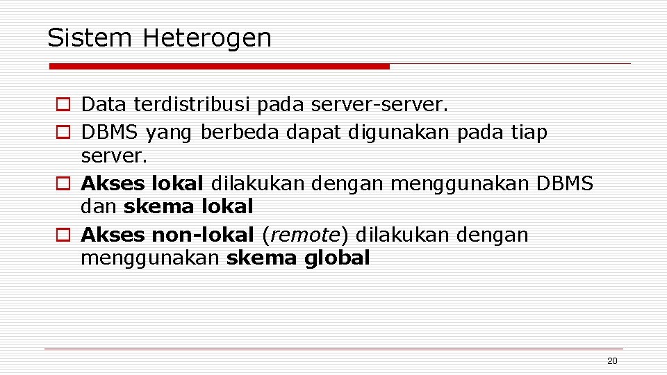 Sistem Heterogen o Data terdistribusi pada server-server. o DBMS yang berbeda dapat digunakan pada