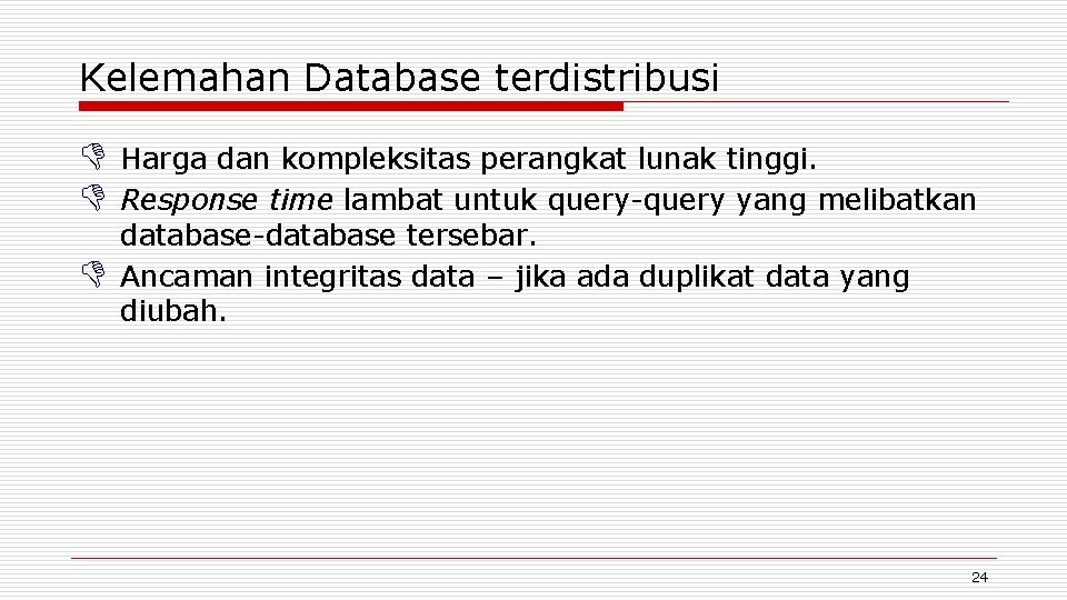 Kelemahan Database terdistribusi D Harga dan kompleksitas perangkat lunak tinggi. D Response time lambat
