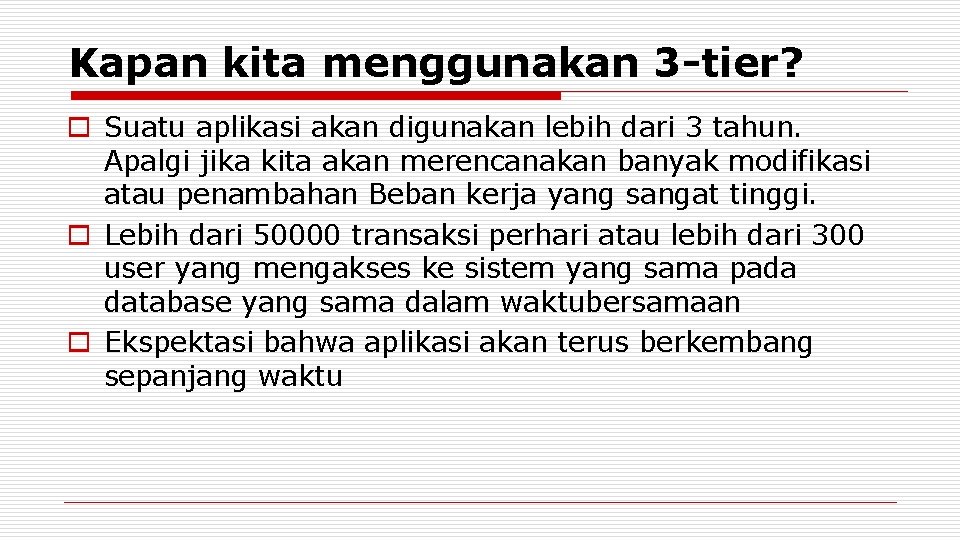 Kapan kita menggunakan 3 -tier? o Suatu aplikasi akan digunakan lebih dari 3 tahun.