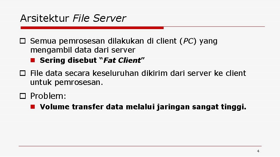 Arsitektur File Server o Semua pemrosesan dilakukan di client (PC) yang mengambil data dari