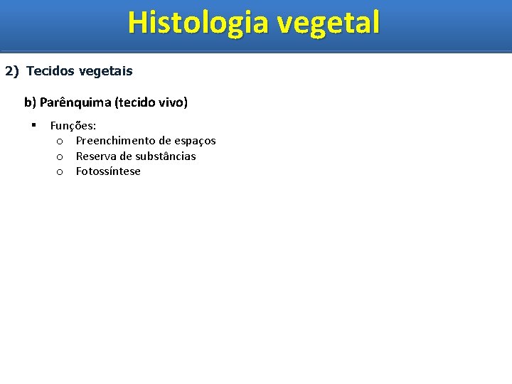 Histologia vegetal Histologia Vegetal 2) Tecidos vegetais b) Parênquima (tecido vivo) § Funções: o