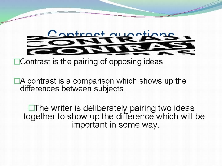 Contrast questions �Contrast is the pairing of opposing ideas �A contrast is a comparison