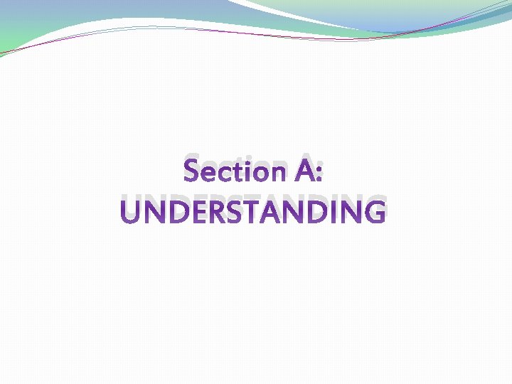 Section A: UNDERSTANDING 