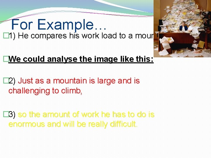 For Example… � 1) He compares his work load to a mountain. �We could