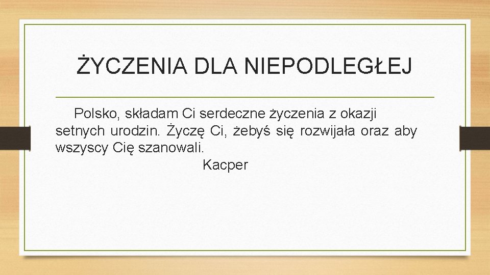 ŻYCZENIA DLA NIEPODLEGŁEJ Polsko, składam Ci serdeczne życzenia z okazji setnych urodzin. Życzę Ci,