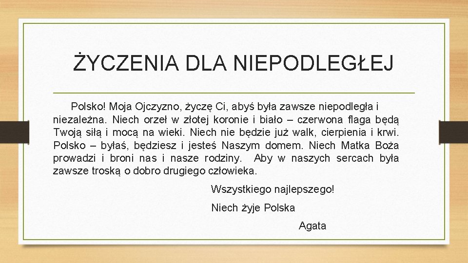 ŻYCZENIA DLA NIEPODLEGŁEJ Polsko! Moja Ojczyzno, życzę Ci, abyś była zawsze niepodległa i niezależna.