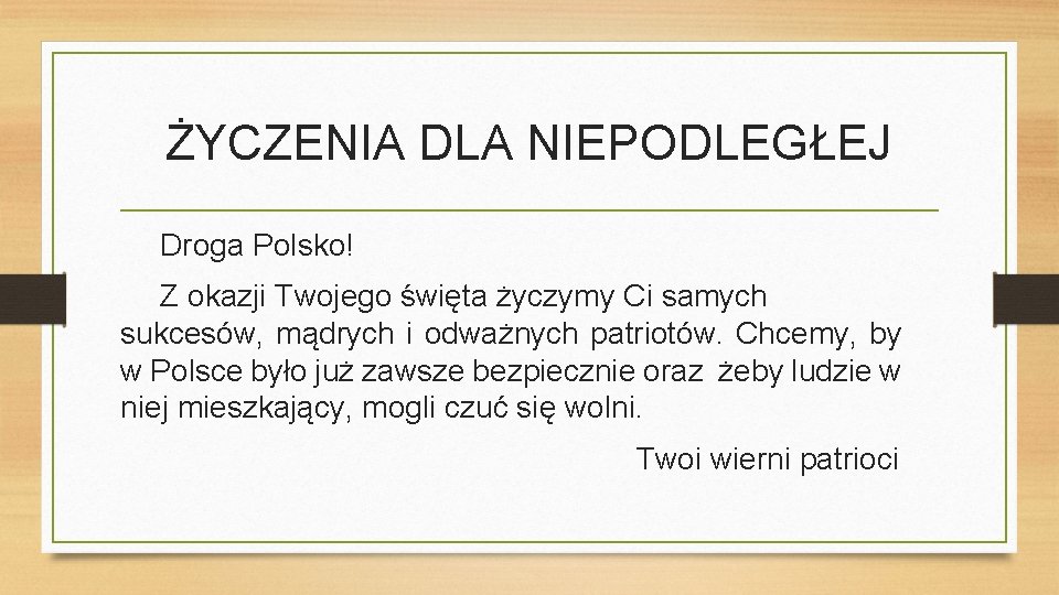 ŻYCZENIA DLA NIEPODLEGŁEJ Droga Polsko! Z okazji Twojego święta życzymy Ci samych sukcesów, mądrych