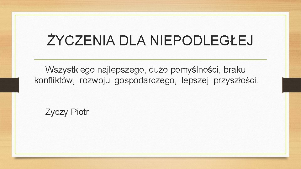 ŻYCZENIA DLA NIEPODLEGŁEJ Wszystkiego najlepszego, dużo pomyślności, braku konfliktów, rozwoju gospodarczego, lepszej przyszłości. Życzy