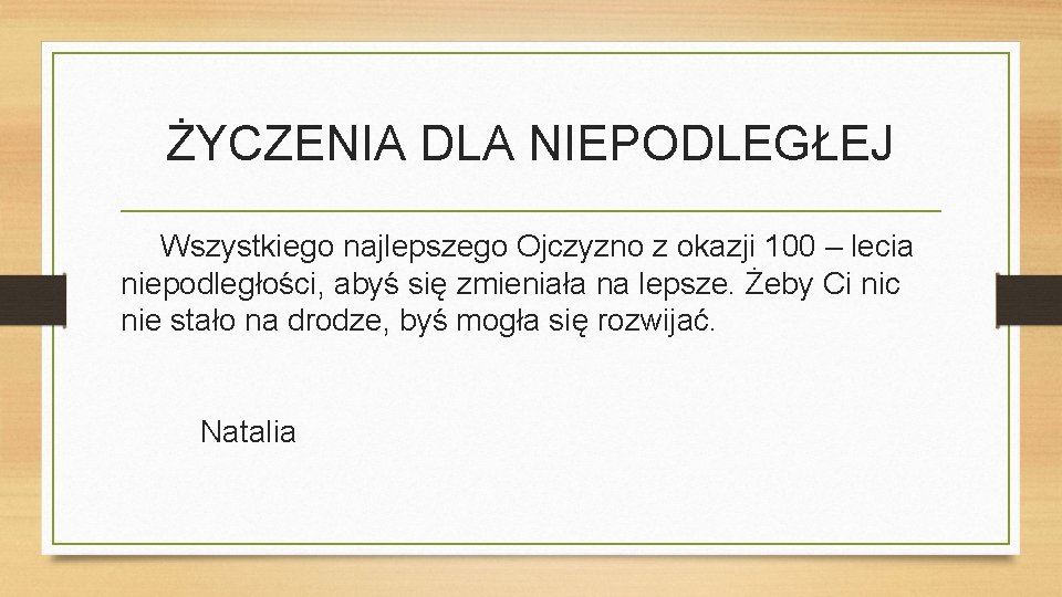 ŻYCZENIA DLA NIEPODLEGŁEJ Wszystkiego najlepszego Ojczyzno z okazji 100 – lecia niepodległości, abyś się