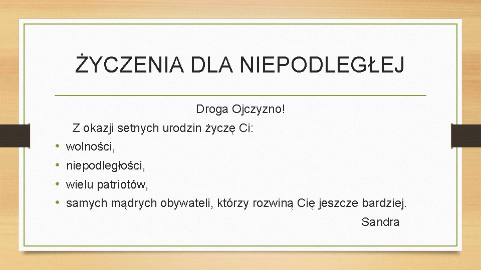 ŻYCZENIA DLA NIEPODLEGŁEJ Droga Ojczyzno! Z okazji setnych urodzin życzę Ci: • • wolności,