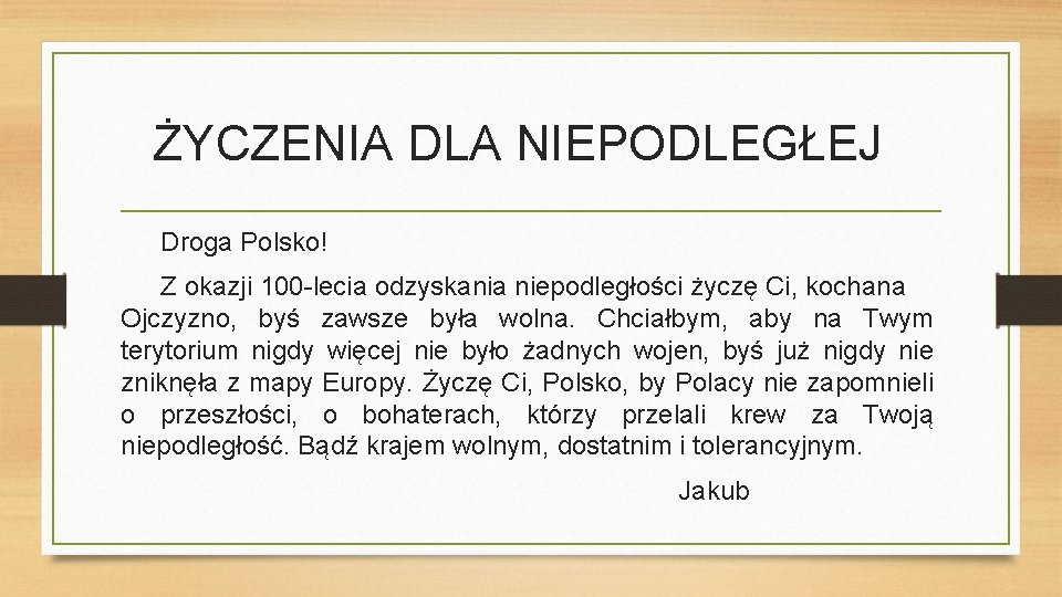 ŻYCZENIA DLA NIEPODLEGŁEJ Droga Polsko! Z okazji 100 -lecia odzyskania niepodległości życzę Ci, kochana