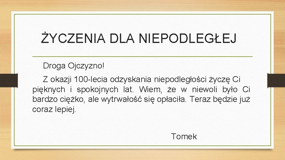 ŻYCZENIA DLA NIEPODLEGŁEJ Droga Ojczyzno! Z okazji 100 -lecia odzyskania niepodległości życzę Ci pięknych