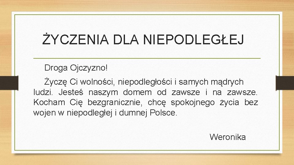 ŻYCZENIA DLA NIEPODLEGŁEJ Droga Ojczyzno! Życzę Ci wolności, niepodległości i samych mądrych ludzi. Jesteś