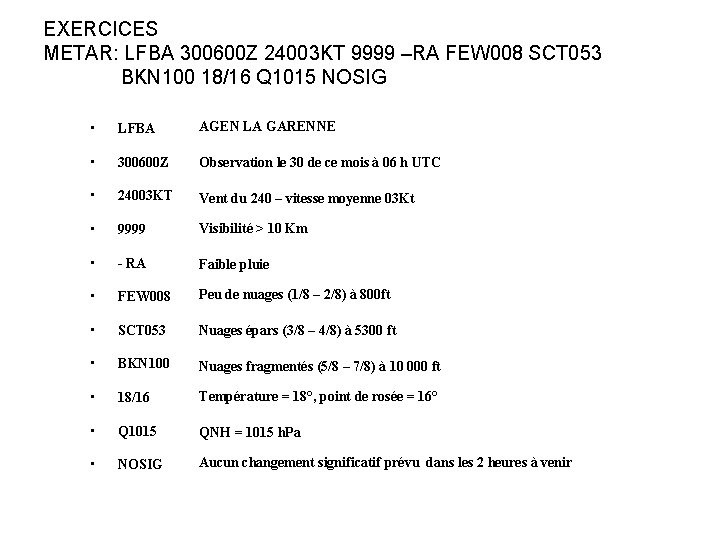 EXERCICES METAR: LFBA 300600 Z 24003 KT 9999 –RA FEW 008 SCT 053 BKN