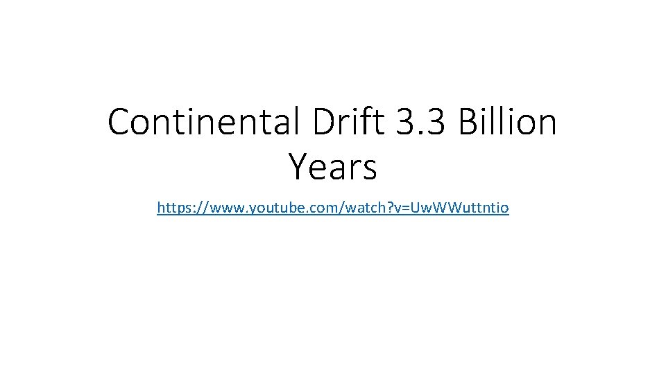 Continental Drift 3. 3 Billion Years https: //www. youtube. com/watch? v=Uw. WWuttntio 