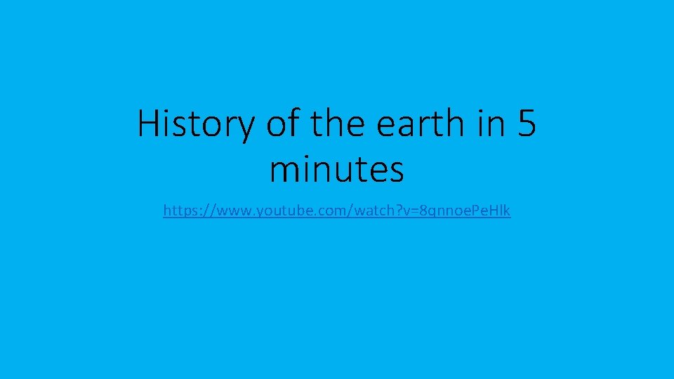 History of the earth in 5 minutes https: //www. youtube. com/watch? v=8 qnnoe. Pe.