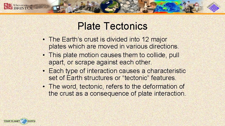 Plate Tectonics • The Earth’s crust is divided into 12 major plates which are