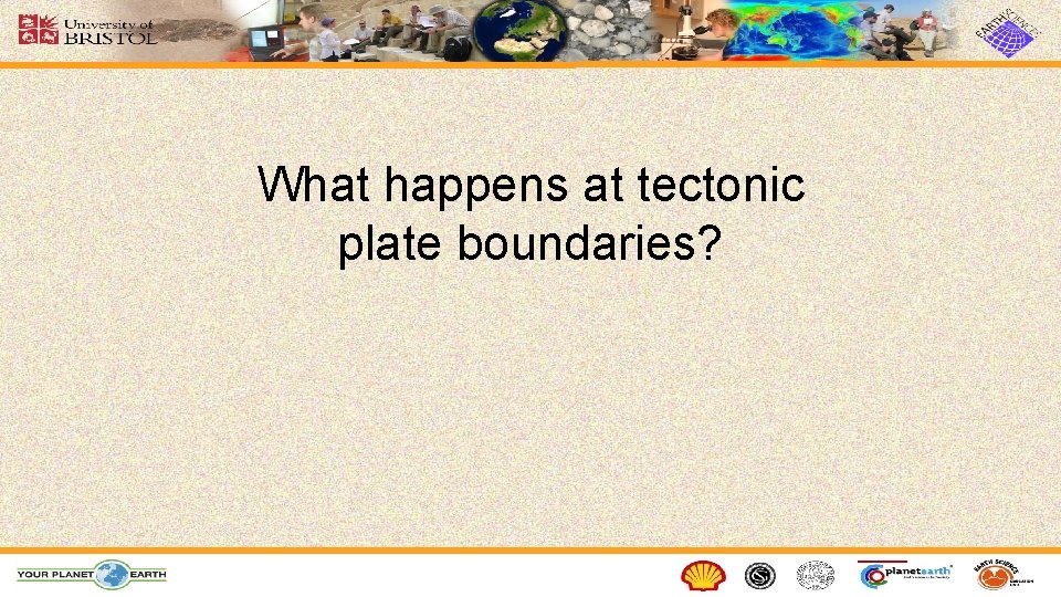 What happens at tectonic plate boundaries? 