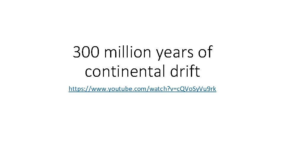 300 million years of continental drift https: //www. youtube. com/watch? v=c. QVo. Sy. Vu