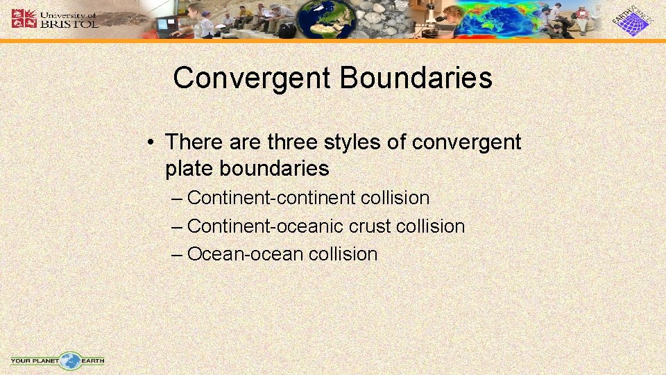Convergent Boundaries • There are three styles of convergent plate boundaries – Continent-continent collision