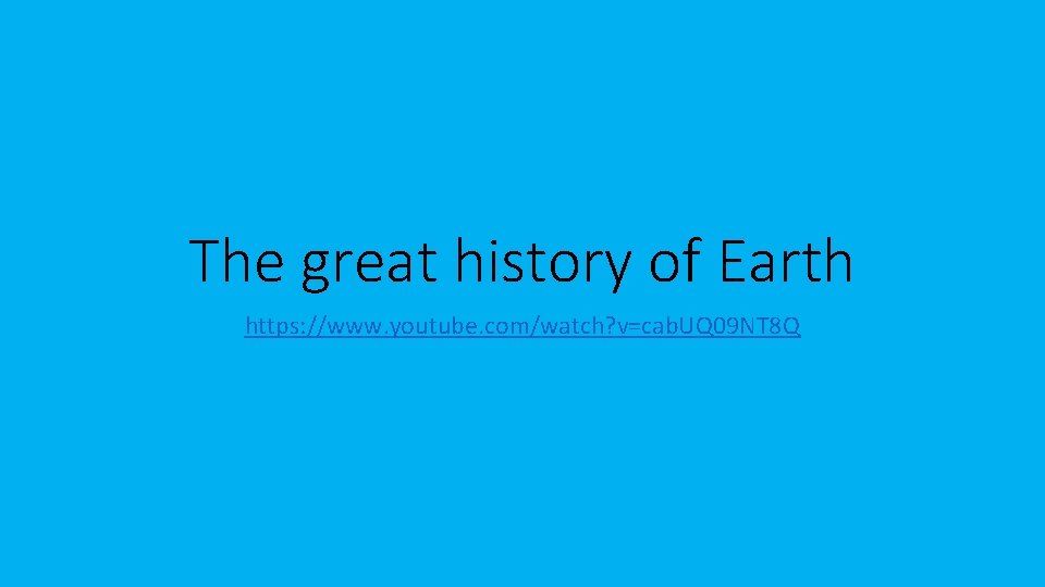 The great history of Earth https: //www. youtube. com/watch? v=cab. UQ 09 NT 8