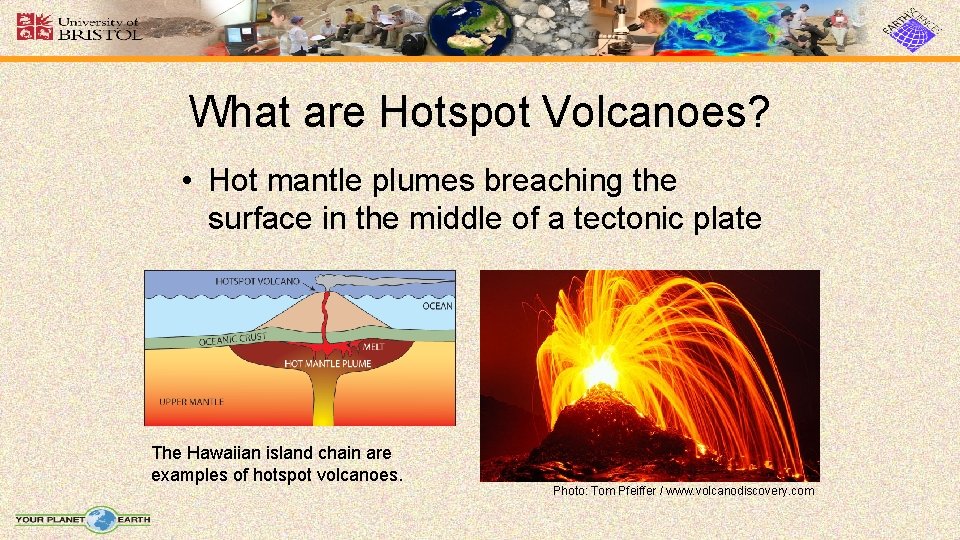 What are Hotspot Volcanoes? • Hot mantle plumes breaching the surface in the middle