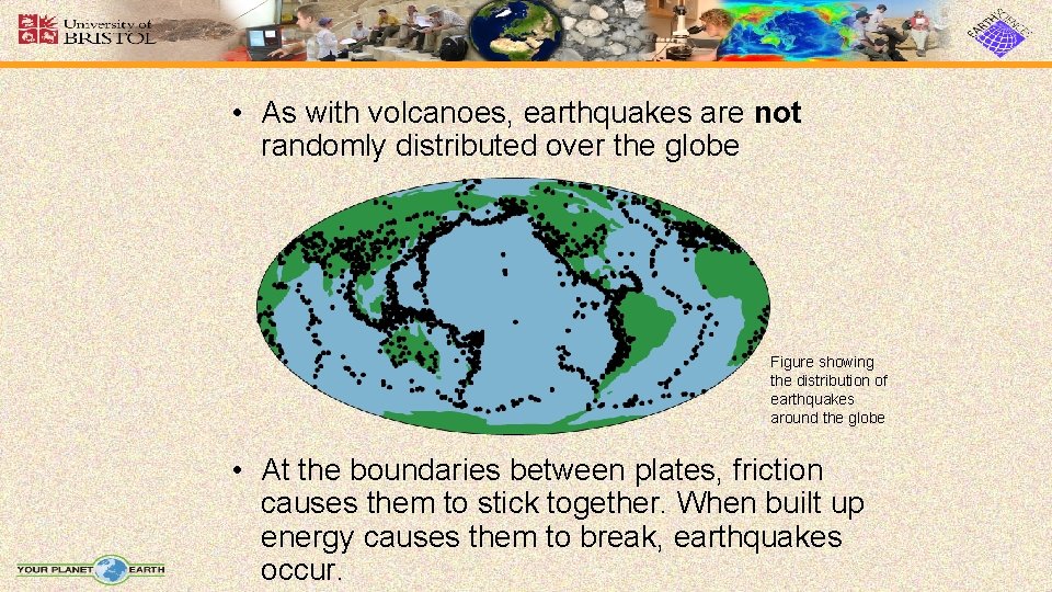  • As with volcanoes, earthquakes are not randomly distributed over the globe Figure