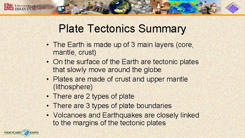 Plate Tectonics Summary • The Earth is made up of 3 main layers (core,