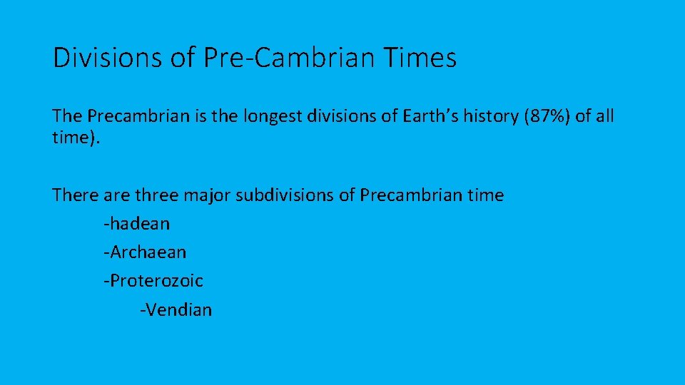 Divisions of Pre-Cambrian Times The Precambrian is the longest divisions of Earth’s history (87%)