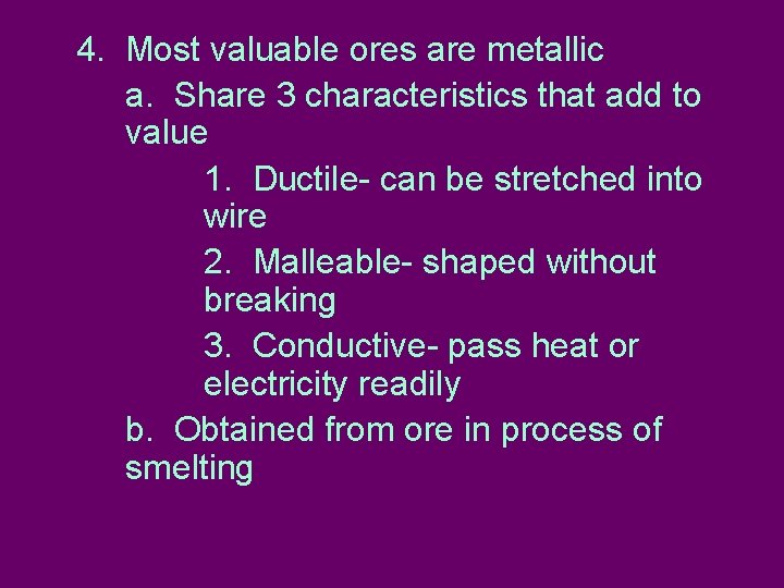 4. Most valuable ores are metallic a. Share 3 characteristics that add to value