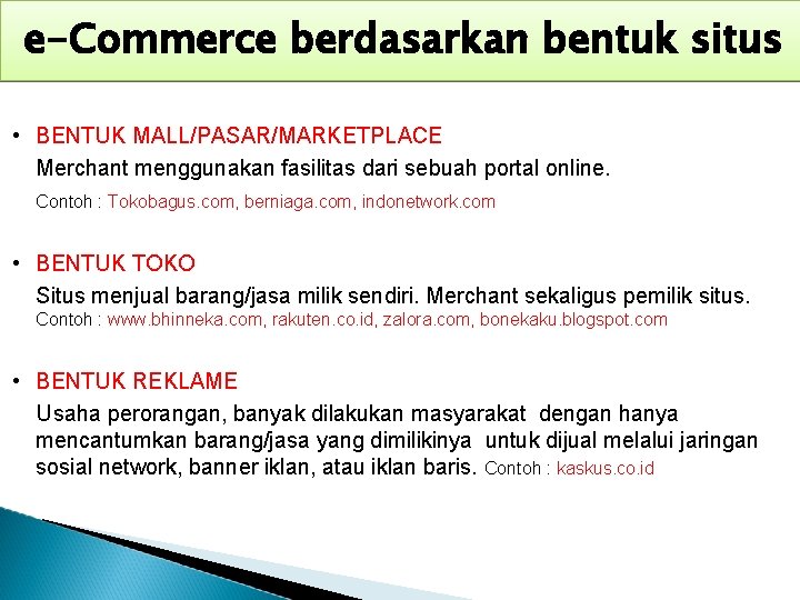 e-Commerce berdasarkan bentuk situs • BENTUK MALL/PASAR/MARKETPLACE Merchant menggunakan fasilitas dari sebuah portal online.