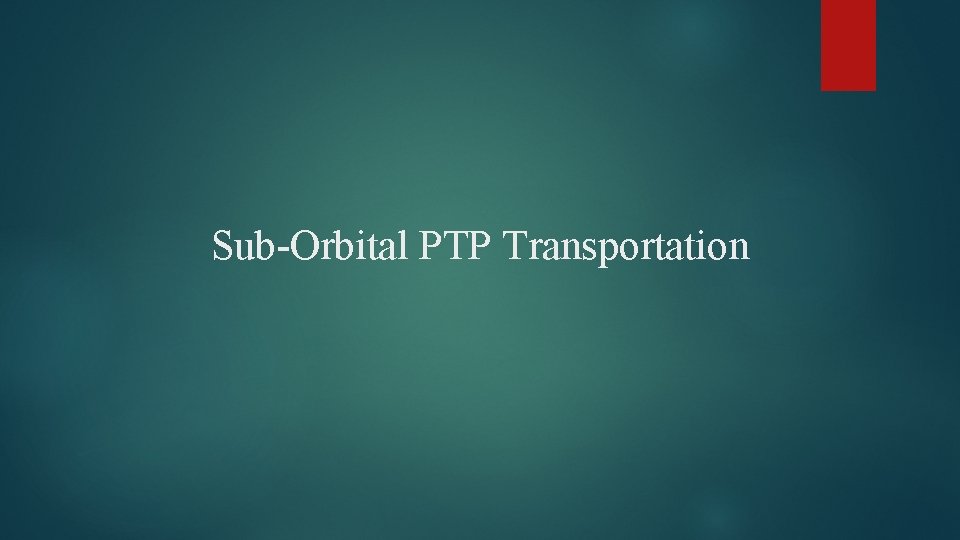 Sub-Orbital PTP Transportation Sub-Orbital PTP Transportation