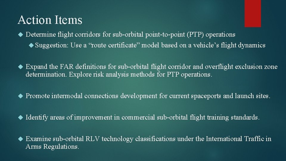 Action Items Determine flight corridors for sub-orbital point-to-point (PTP) operations Suggestion: Use a “route Action Items Determine flight corridors for sub-orbital point-to-point (PTP) operations Suggestion: Use a “route
