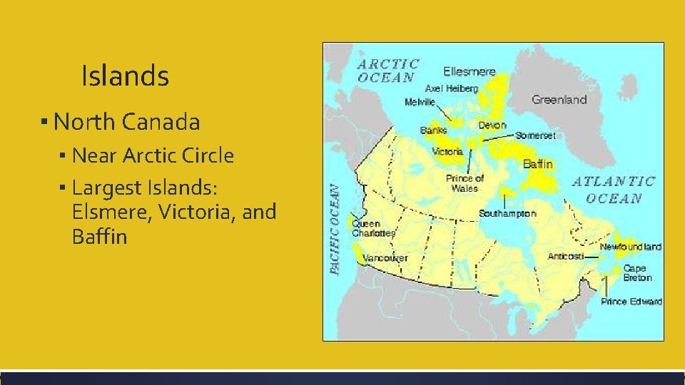 Islands ▪ North Canada ▪ Near Arctic Circle ▪ Largest Islands: Elsmere, Victoria, and