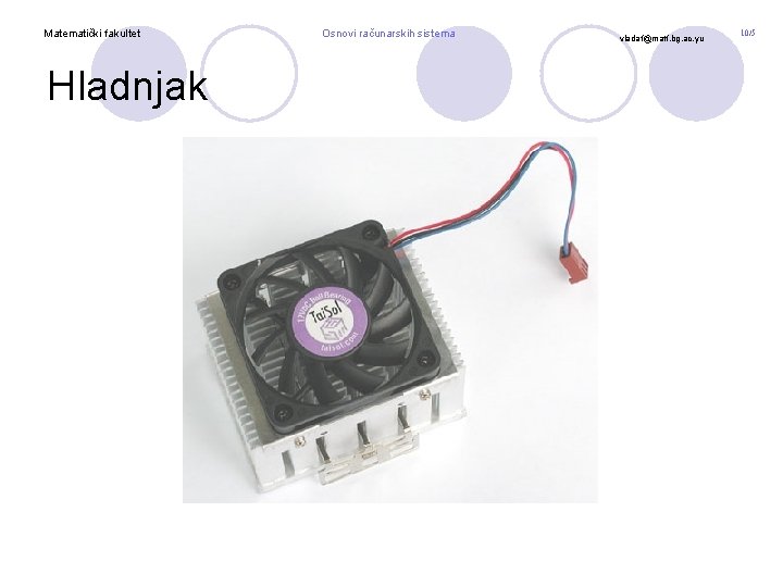 Matematički fakultet Hladnjak Osnovi računarskih sistema vladaf@matf. bg. ac. yu 10/5 