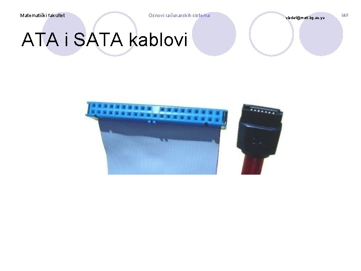 Matematički fakultet Osnovi računarskih sistema ATA i SATA kablovi vladaf@matf. bg. ac. yu 16/5