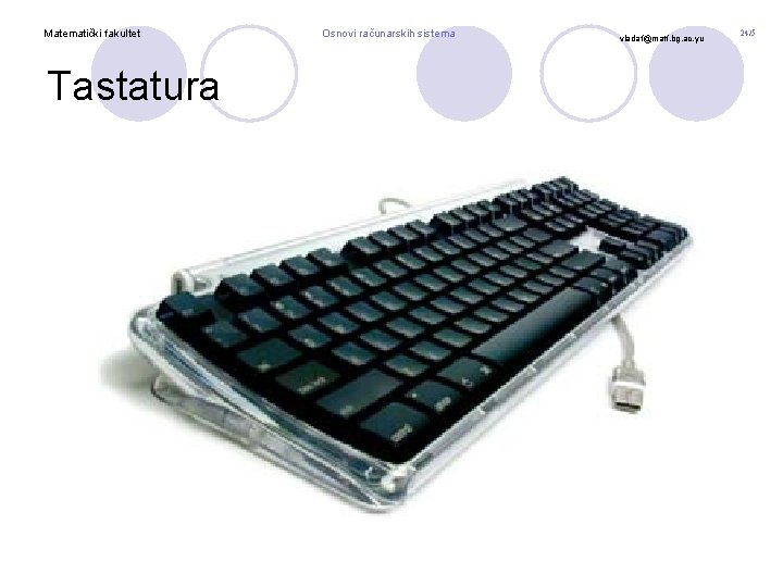 Matematički fakultet Tastatura Osnovi računarskih sistema vladaf@matf. bg. ac. yu 24/5 