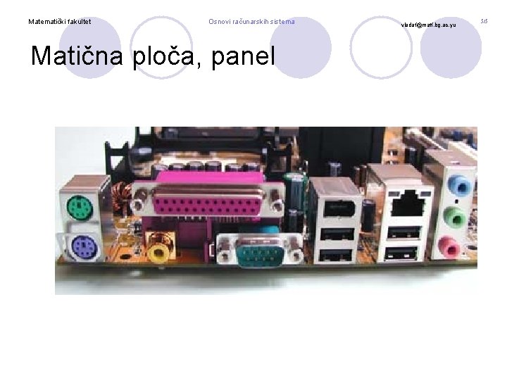 Matematički fakultet Osnovi računarskih sistema Matična ploča, panel vladaf@matf. bg. ac. yu 5/5 