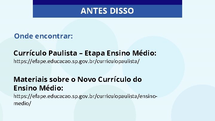 ANTES DISSO Onde encontrar: Currículo Paulista – Etapa Ensino Médio: https: //efape. educacao. sp.