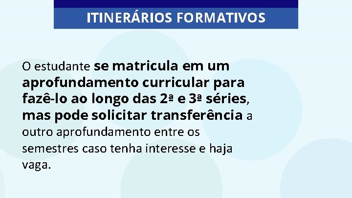 ITINERÁRIOS FORMATIVOS O estudante se matricula em um aprofundamento curricular para fazê-lo ao longo