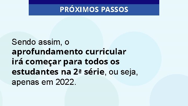 PRÓXIMOS PASSOS Sendo assim, o aprofundamento curricular irá começar para todos os estudantes na