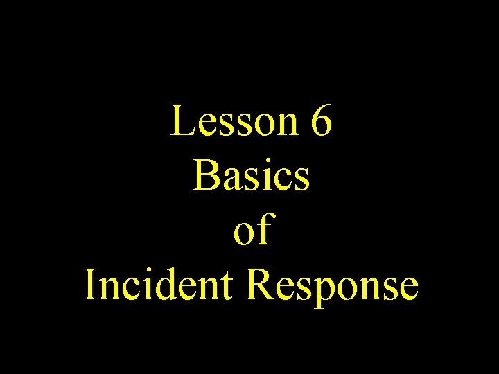 Lesson 6 Basics of Incident Response 