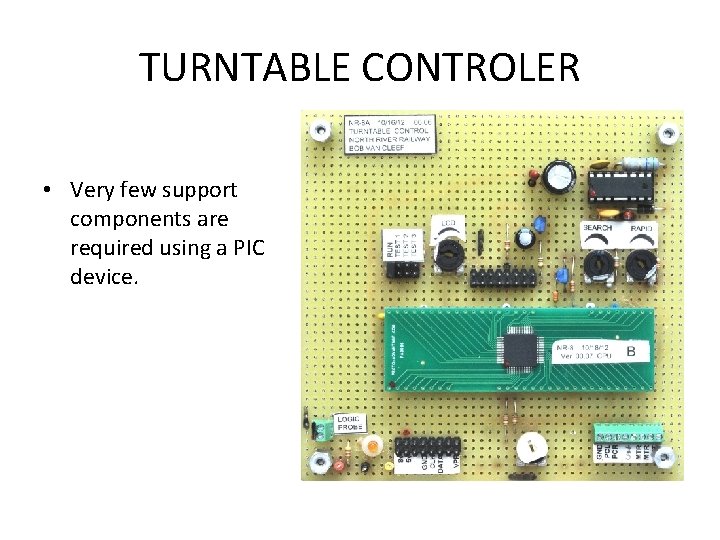 TURNTABLE CONTROLER • Very few support components are required using a PIC device. 