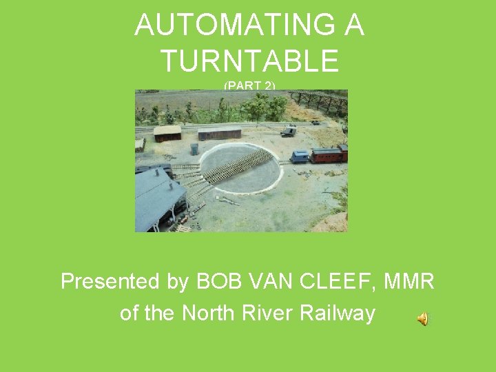 AUTOMATING A TURNTABLE (PART 2) Presented by BOB VAN CLEEF, MMR of the North