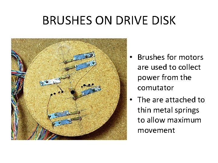 BRUSHES ON DRIVE DISK • Brushes for motors are used to collect power from