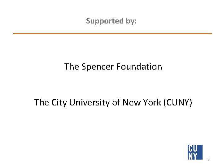 Supported by: The Spencer Foundation The City University of New York (CUNY) 2 